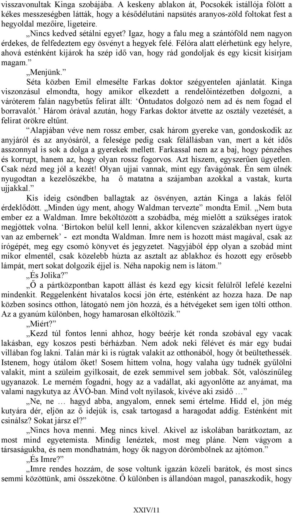 Félóra alatt elérhetünk egy helyre, ahová esténként kijárok ha szép idő van, hogy rád gondoljak és egy kicsit kisírjam magam. Menjünk. Séta közben Emil elmesélte Farkas doktor szégyentelen ajánlatát.