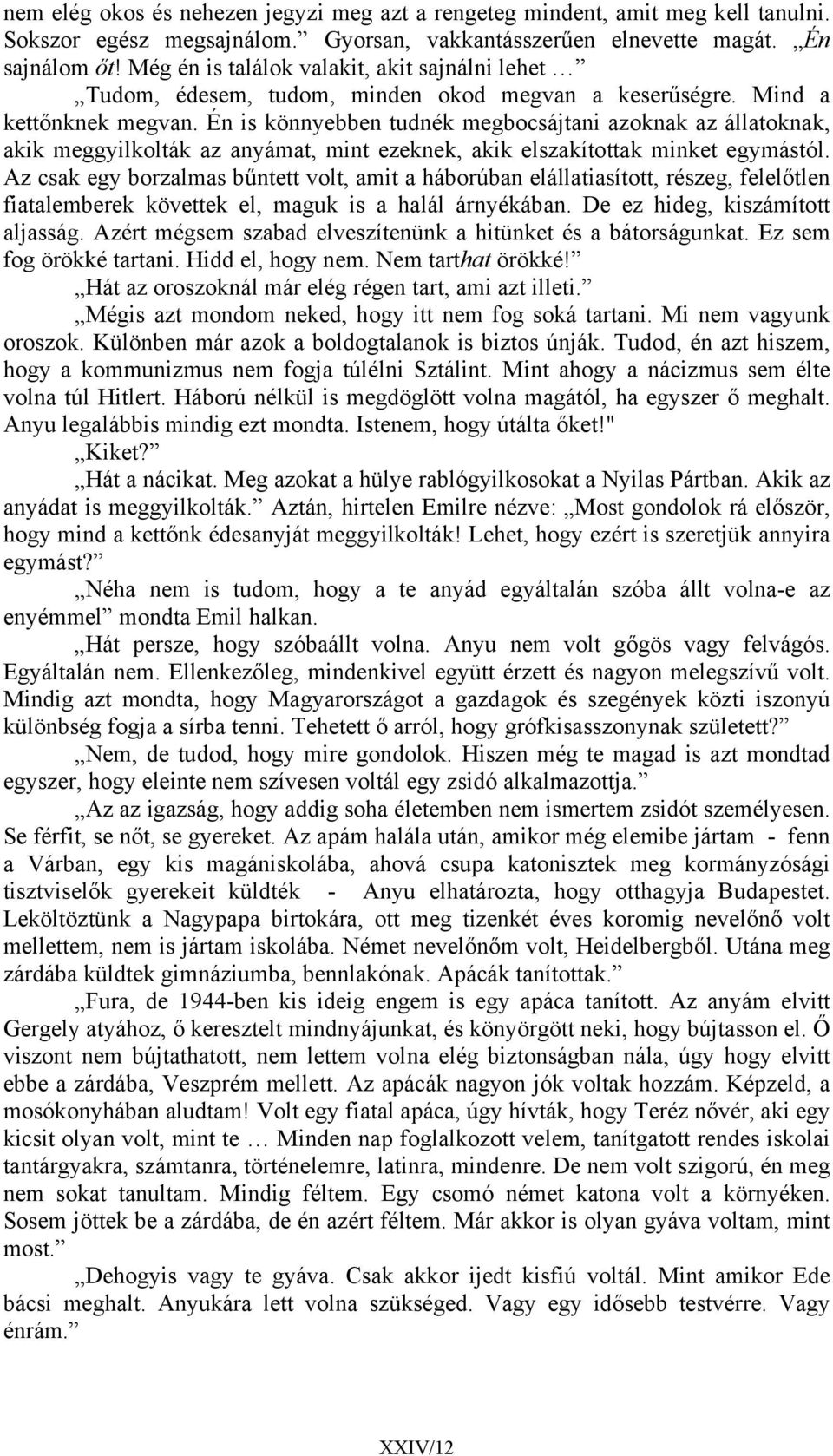 Én is könnyebben tudnék megbocsájtani azoknak az állatoknak, akik meggyilkolták az anyámat, mint ezeknek, akik elszakítottak minket egymástól.