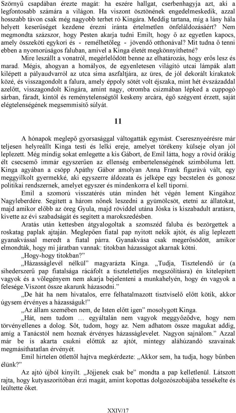 Nem megmondta százszor, hogy Pesten akarja tudni Emilt, hogy ő az egyetlen kapocs, amely összeköti egykori és - remélhetőleg - jövendő otthonával?