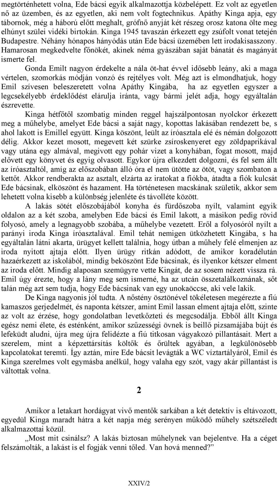 Kinga 1945 tavaszán érkezett egy zsúfolt vonat tetején Budapestre. Néhány hónapos hányódás után Ede bácsi üzemében lett irodakisasszony.