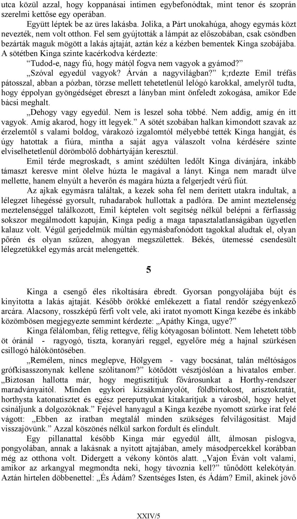 Fel sem gyújtották a lámpát az előszobában, csak csöndben bezárták maguk mögött a lakás ajtaját, aztán kéz a kézben bementek Kinga szobájába.