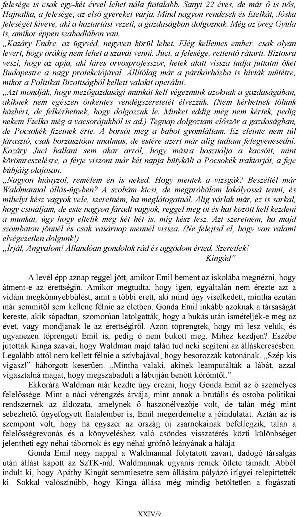 Kazáry Endre, az ügyvéd, negyven körül lehet. Elég kellemes ember, csak olyan levert, hogy órákig nem lehet a szavát venni. Juci, a felesége, rettentő rátarti.