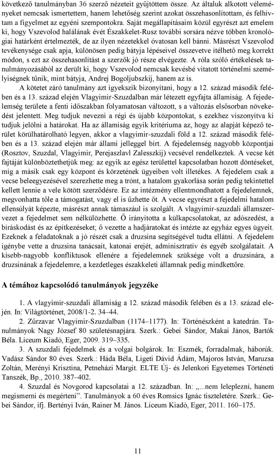 Saját megállapításaim közül egyrészt azt emelem ki, hogy Vszevolod halálának évét Északkelet-Rusz további sorsára nézve többen kronológiai határként értelmezték, de az ilyen nézetekkel óvatosan kell