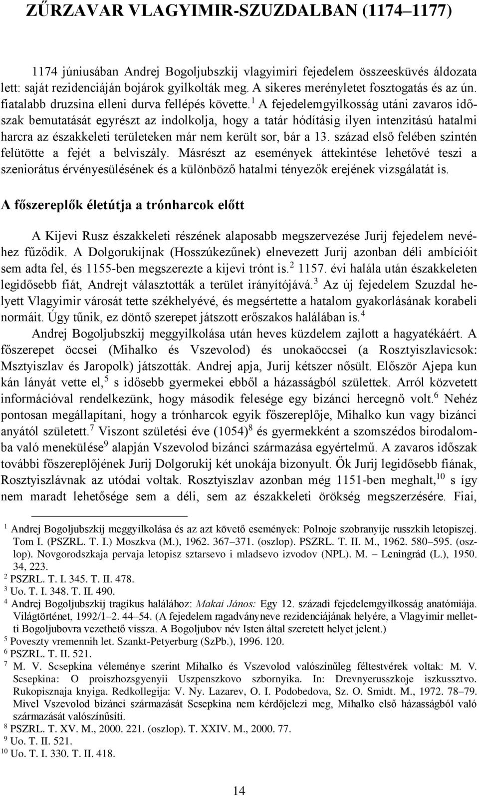 1 A fejedelemgyilkosság utáni zavaros időszak bemutatását egyrészt az indolkolja, hogy a tatár hódításig ilyen intenzitású hatalmi harcra az északkeleti területeken már nem került sor, bár a 13.