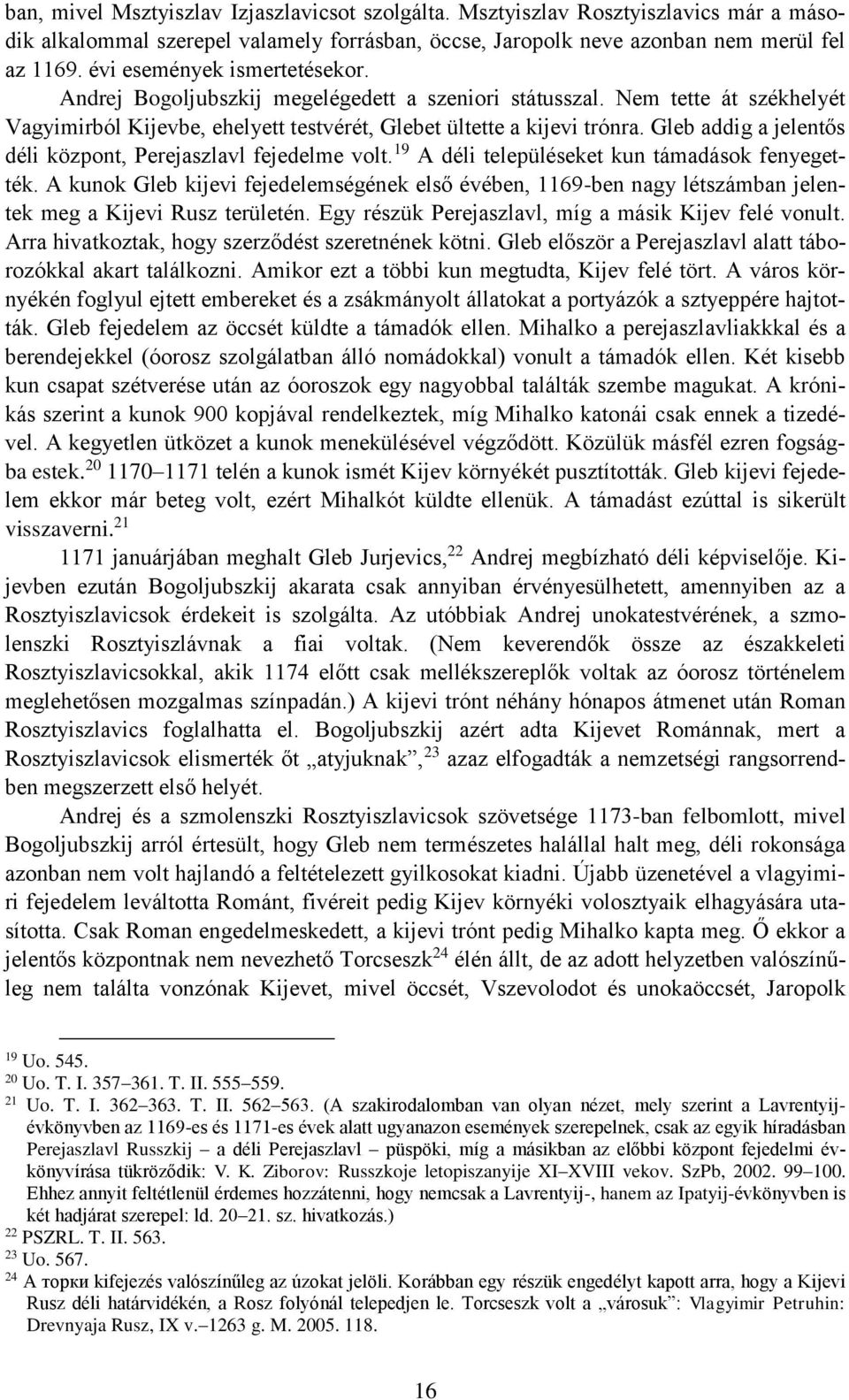 Gleb addig a jelentős déli központ, Perejaszlavl fejedelme volt. 19 A déli településeket kun támadások fenyegették.