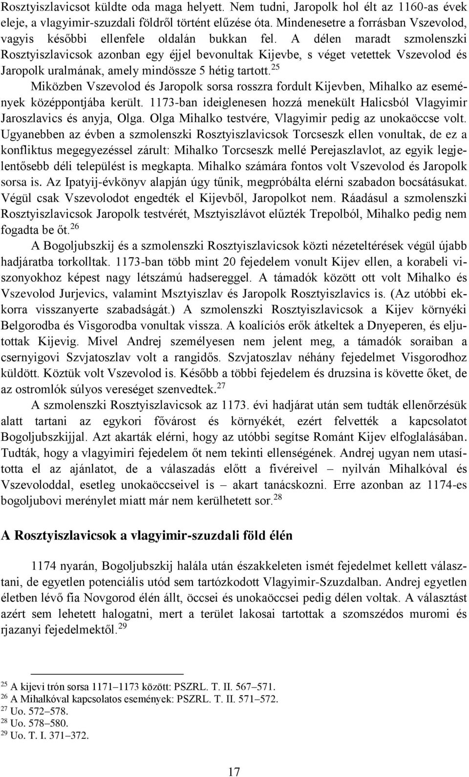 A délen maradt szmolenszki Rosztyiszlavicsok azonban egy éjjel bevonultak Kijevbe, s véget vetettek Vszevolod és Jaropolk uralmának, amely mindössze 5 hétig tartott.