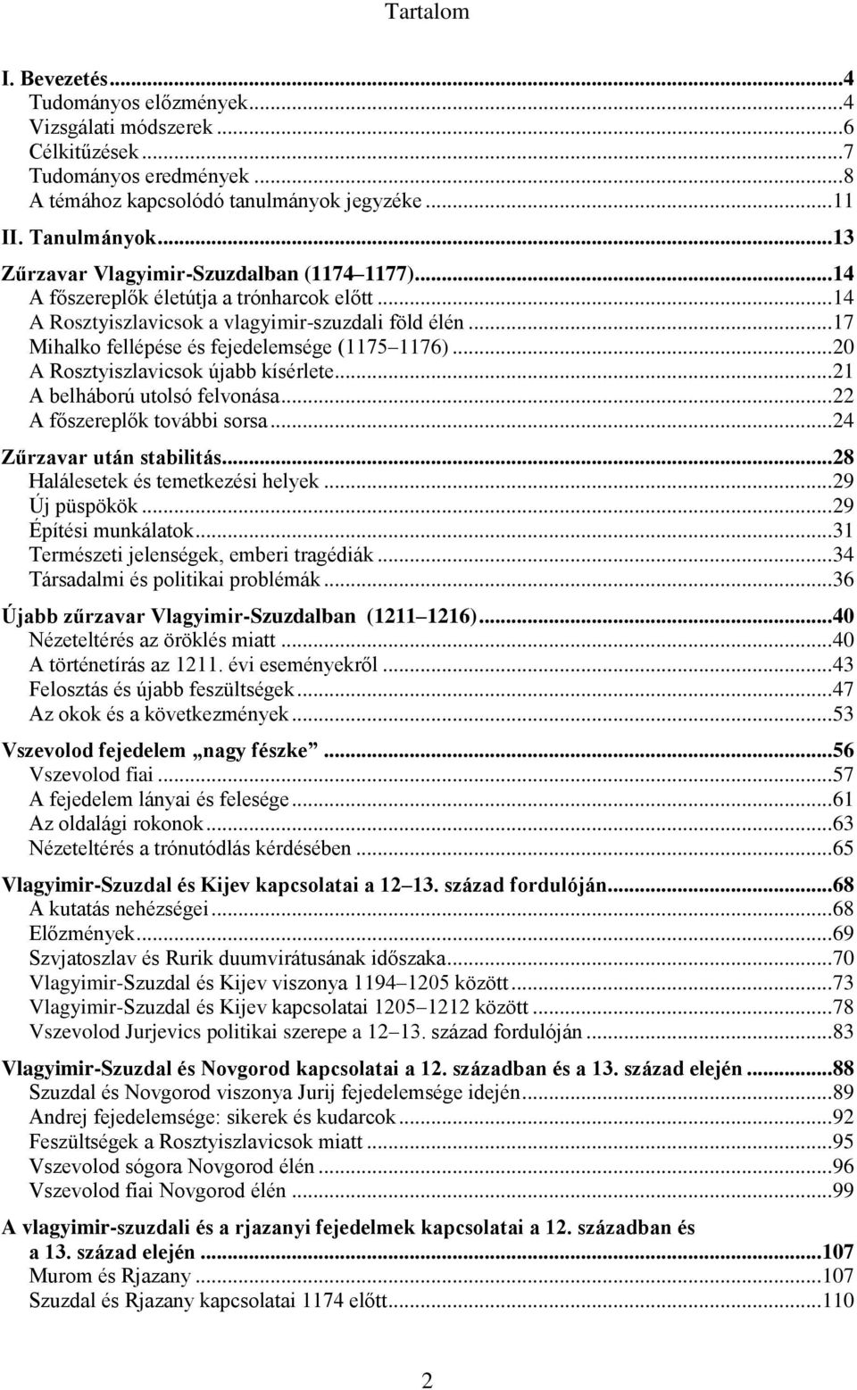 .. 17 Mihalko fellépése és fejedelemsége (1175 1176)... 20 A Rosztyiszlavicsok újabb kísérlete... 21 A belháború utolsó felvonása... 22 A főszereplők további sorsa... 24 Zűrzavar után stabilitás.