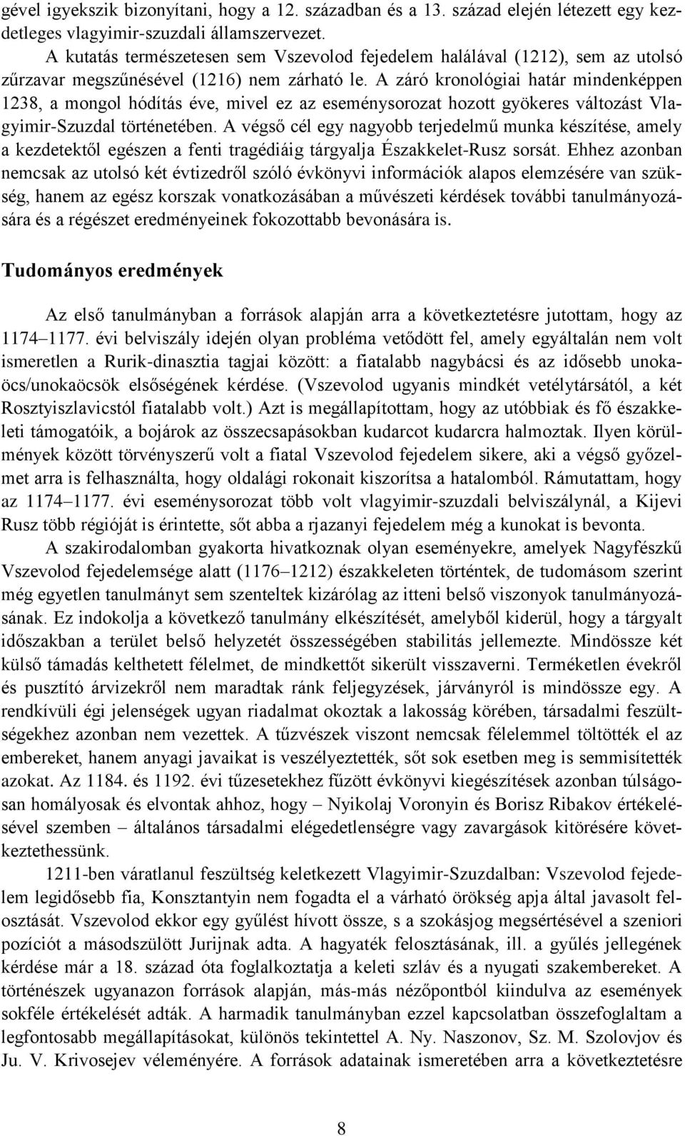 A záró kronológiai határ mindenképpen 1238, a mongol hódítás éve, mivel ez az eseménysorozat hozott gyökeres változást Vlagyimir-Szuzdal történetében.