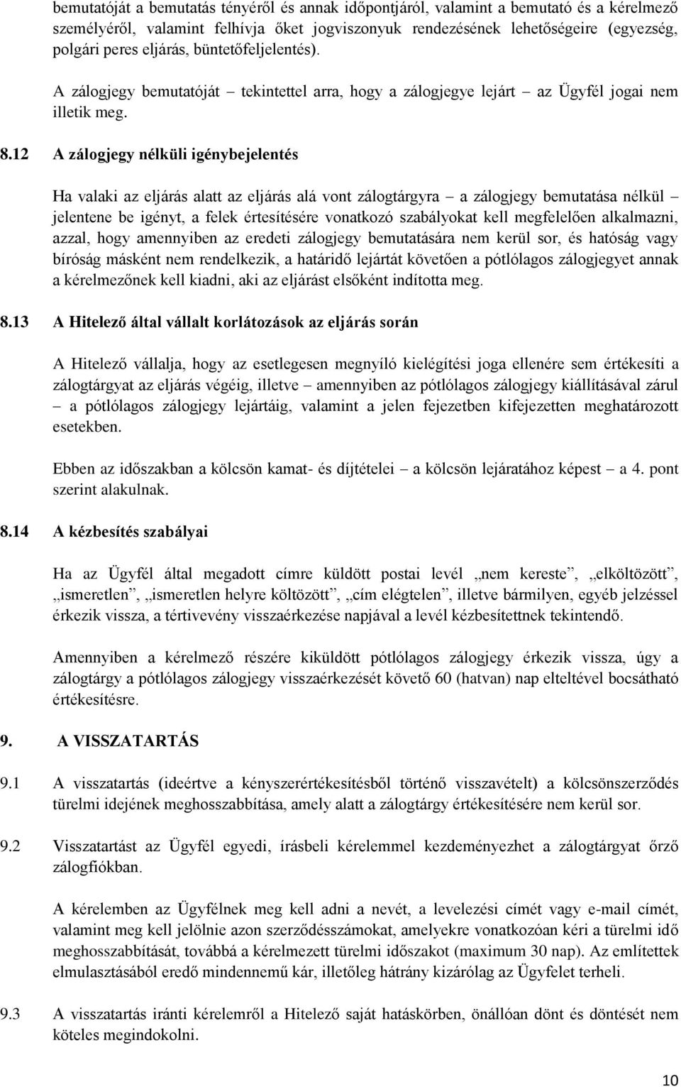 12 A zálogjegy nélküli igénybejelentés Ha valaki az eljárás alatt az eljárás alá vont zálogtárgyra a zálogjegy bemutatása nélkül jelentene be igényt, a felek értesítésére vonatkozó szabályokat kell