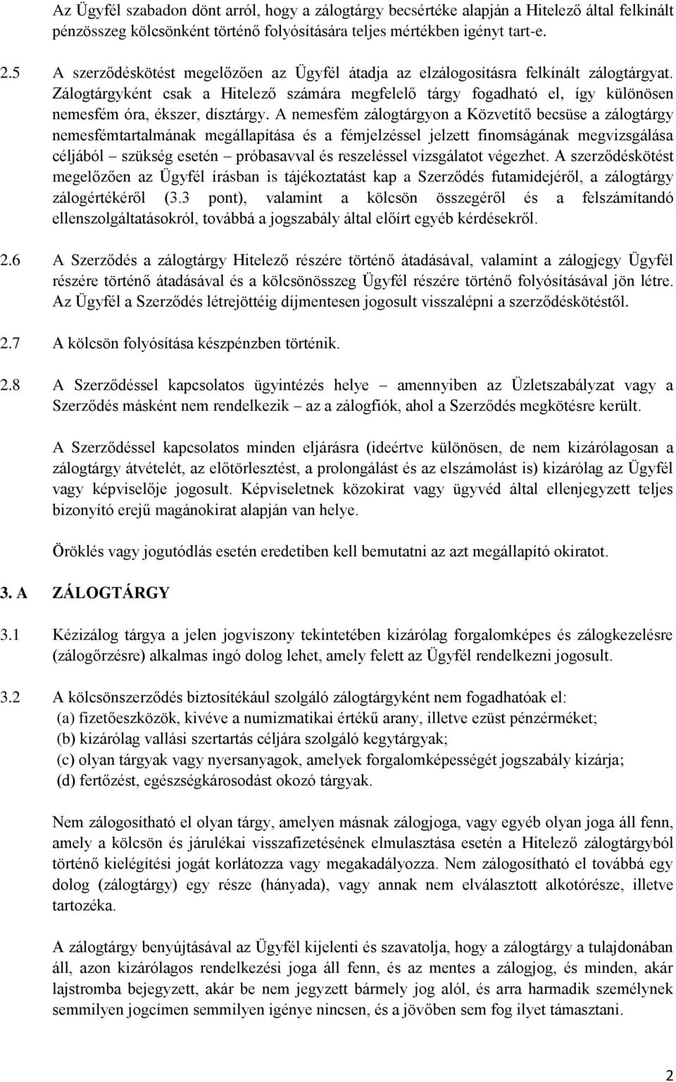 Zálogtárgyként csak a Hitelező számára megfelelő tárgy fogadható el, így különösen nemesfém óra, ékszer, dísztárgy.