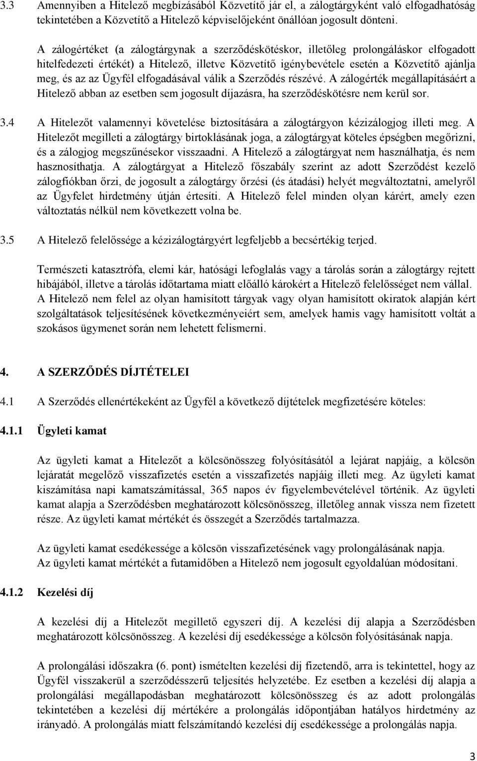 Ügyfél elfogadásával válik a Szerződés részévé. A zálogérték megállapításáért a Hitelező abban az esetben sem jogosult díjazásra, ha szerződéskötésre nem kerül sor. 3.