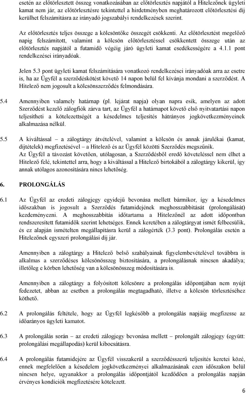 Az előtörlesztést megelőző napig felszámított, valamint a kölcsön előtörlesztéssel csökkentett összege után az előtörlesztés napjától a futamidő végéig járó ügyleti kamat esedékességére a 4.1.