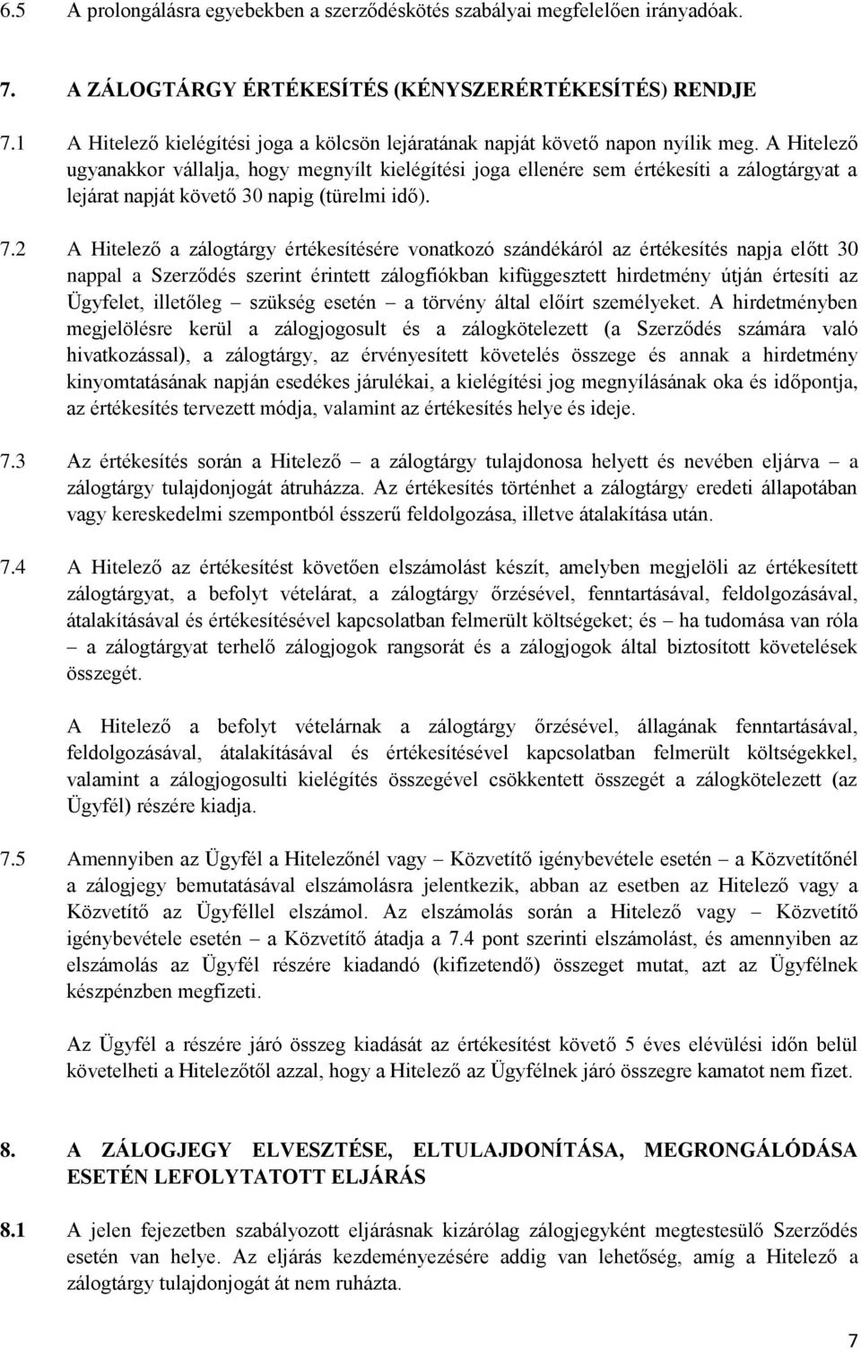 A Hitelező ugyanakkor vállalja, hogy megnyílt kielégítési joga ellenére sem értékesíti a zálogtárgyat a lejárat napját követő 30 napig (türelmi idő). 7.