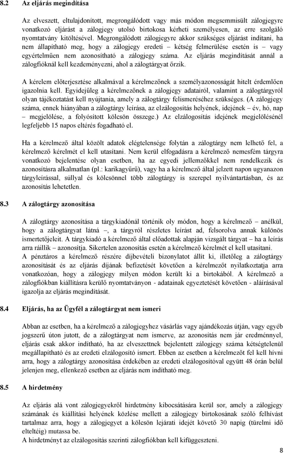 Megrongálódott zálogjegyre akkor szükséges eljárást indítani, ha nem állapítható meg, hogy a zálogjegy eredeti kétség felmerülése esetén is vagy egyértelműen nem azonosítható a zálogjegy száma.