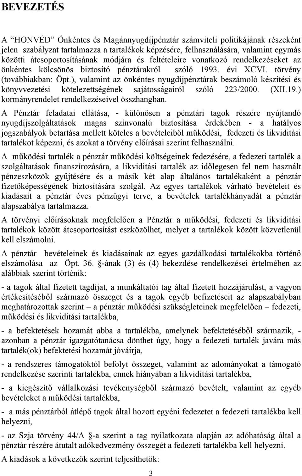 ), valamint az önkéntes nyugdíjpénztárak beszámoló készítési és könyvvezetési kötelezettségének sajátosságairól szóló 223/2000. (XII.19.) kormányrendelet rendelkezéseivel összhangban.