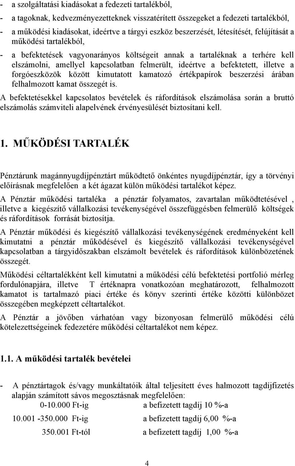 befektetett, illetve a forgóeszközök között kimutatott kamatozó értékpapírok beszerzési árában felhalmozott kamat összegét is.