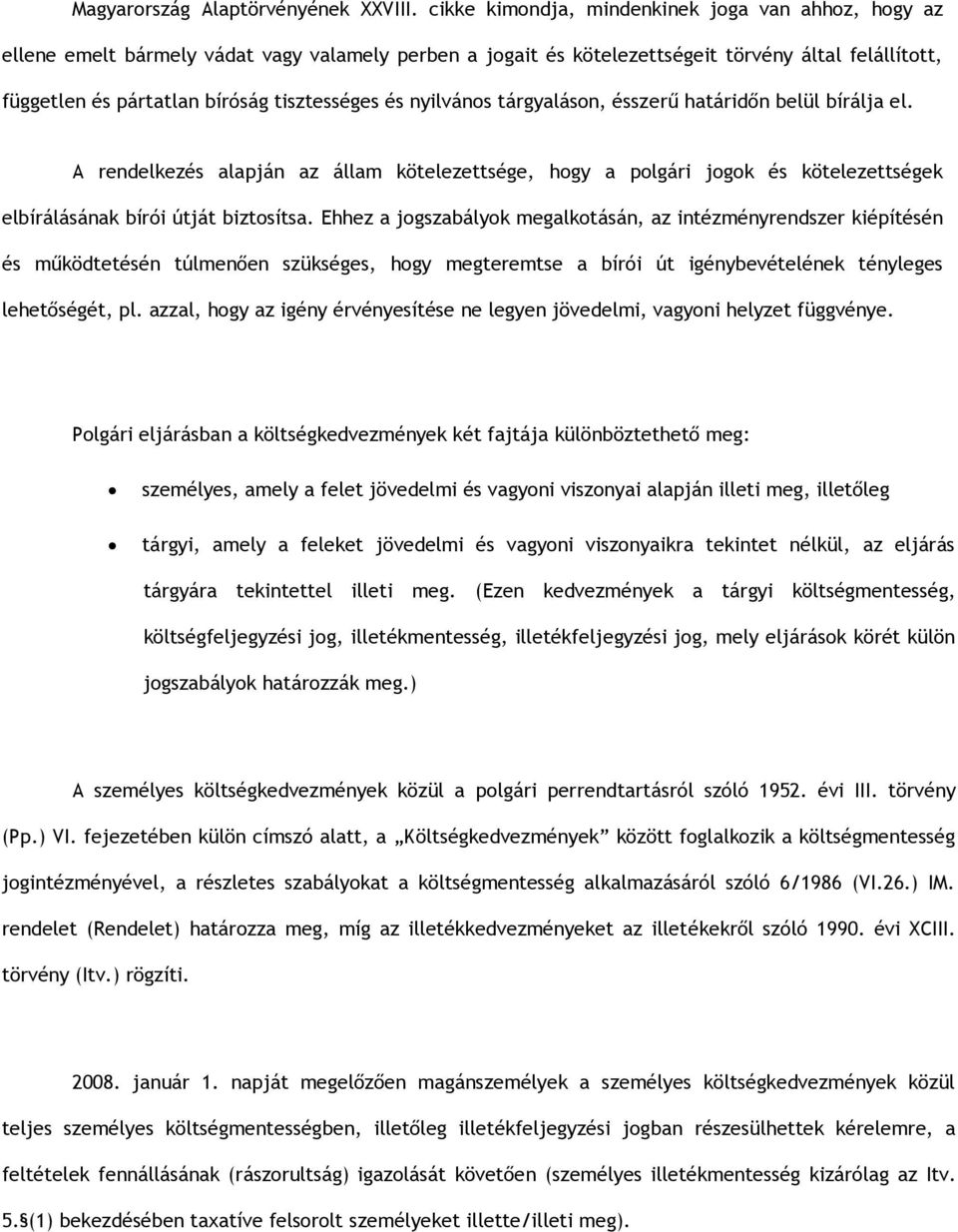 és nyilvános tárgyaláson, ésszerű határidőn belül bírálja el. A rendelkezés alapján az állam kötelezettsége, hogy a polgári jogok és kötelezettségek elbírálásának bírói útját biztosítsa.