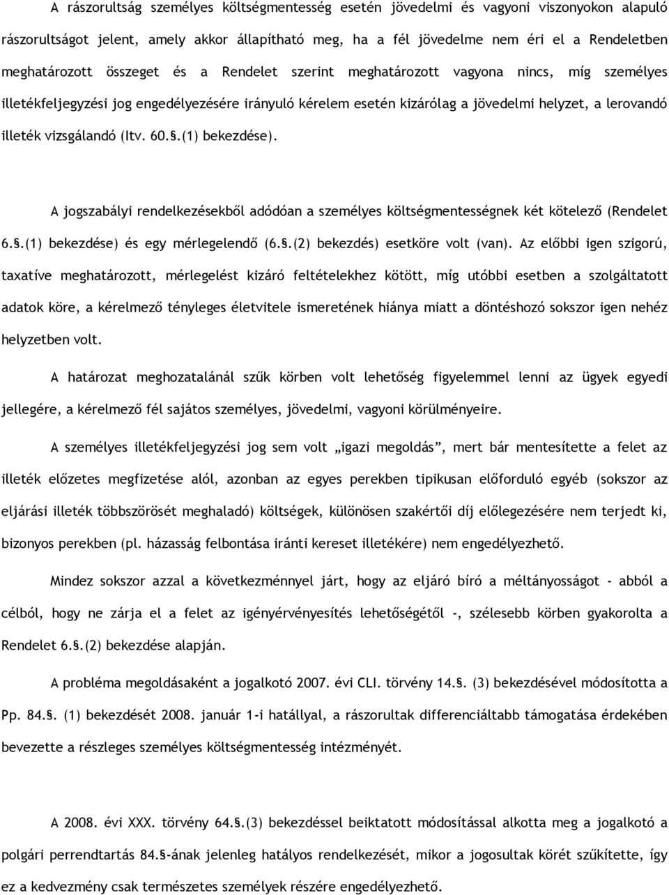 (Itv. 60..(1) bekezdése). A jogszabályi rendelkezésekből adódóan a személyes költségmentességnek két kötelező (Rendelet 6..(1) bekezdése) és egy mérlegelendő (6..(2) bekezdés) esetköre volt (van).