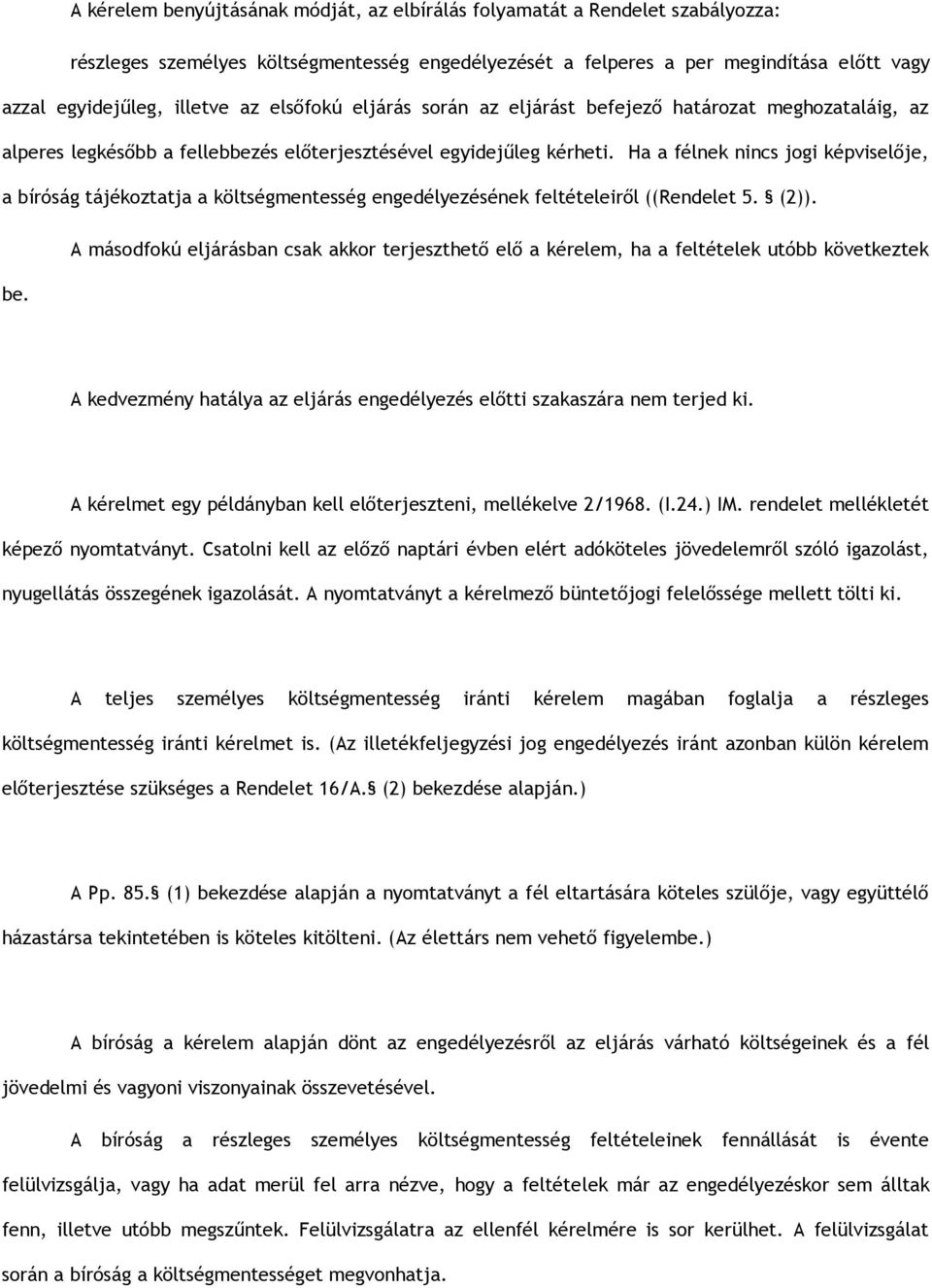 Ha a félnek nincs jogi képviselője, a bíróság tájékoztatja a költségmentesség engedélyezésének feltételeiről ((Rendelet 5. (2)). be.