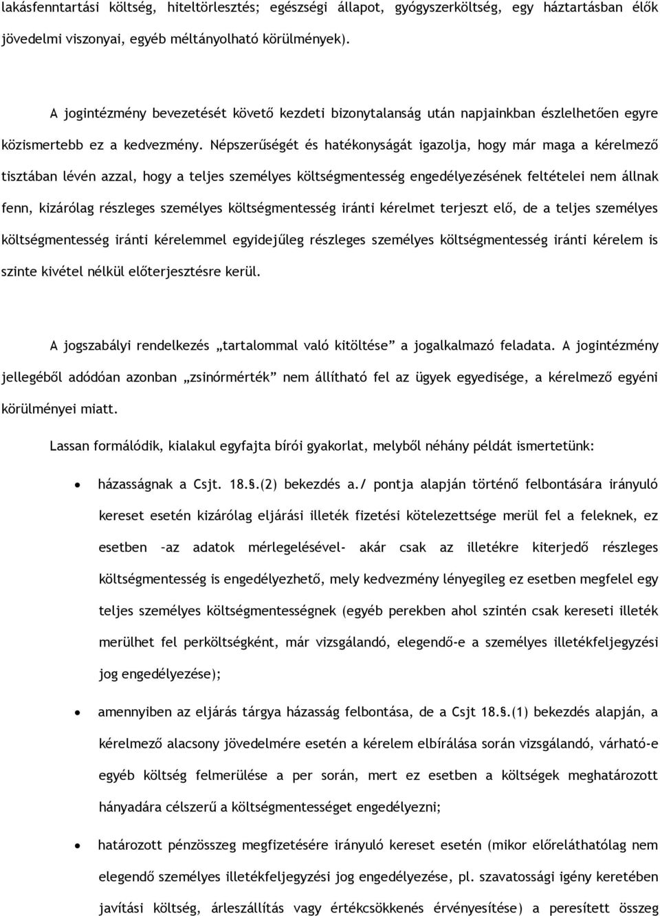 Népszerűségét és hatékonyságát igazolja, hogy már maga a kérelmező tisztában lévén azzal, hogy a teljes személyes költségmentesség engedélyezésének feltételei nem állnak fenn, kizárólag részleges