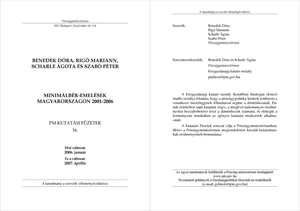 Pénzügyminisztérium Közgazdasági kutató osztály pmfuzet@pm.gov.hu MINIMÁLBÉR-EMELÉSEK MAGYARORSZÁGON 2001-2006 PM KUTATÁSI FÜZETEK 16.