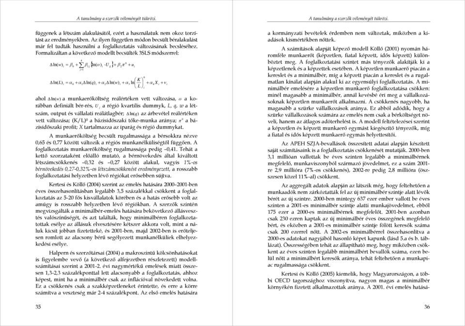 Formalizáltan a következő modellt becsülték 3SLS módszerrel: 35 ln( w) i = β { ln( ω U } 4 0 + β1 j ) i j= 1 ij 0 + β π + u 0 K ln( L) i = 0 + α1 ln( q) i + α 2 ln( w) i + α 3 ln + α 4 L i α X + ν