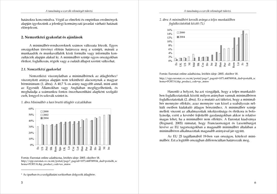 Egyes országokban törvényi előírás határozza meg a szintjét, másutt a munkaadók és munkavállalók közti formális vagy informális konzultációk alapján alakul ki.