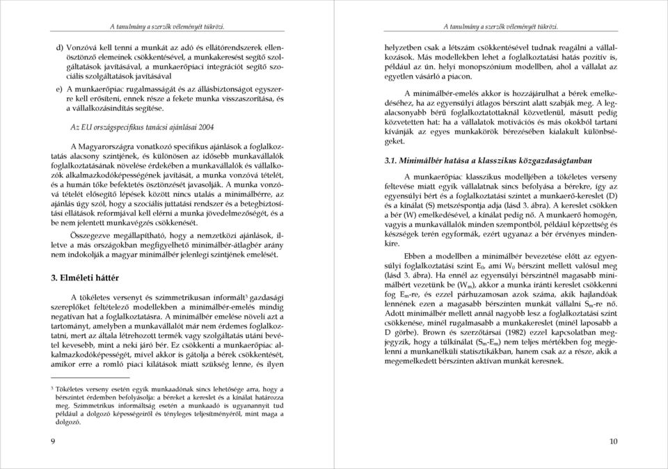 Az EU országspecifikus tanácsi ajánlásai 2004 A Magyarországra vonatkozó specifikus ajánlások a foglalkoztatás alacsony szintjének, és különösen az idősebb munkavállalók foglalkoztatásának növelése