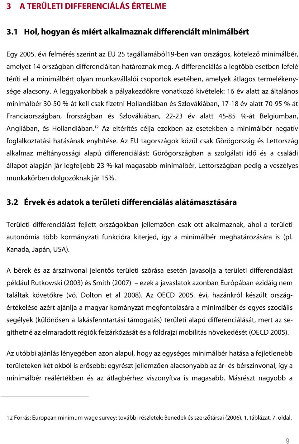 A differenciálás a legtöbb esetben lefelé téríti el a minimálbért olyan munkavállalói csoportok esetében, amelyek átlagos termelékenysége alacsony.