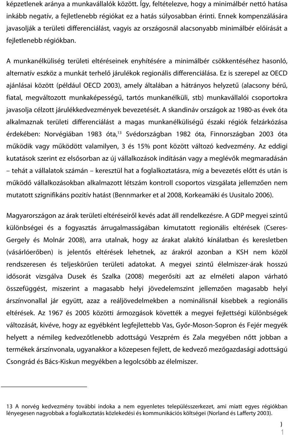 A munkanélküliség területi eltéréseinek enyhítésére a minimálbér csökkentéséhez hasonló, alternatív eszköz a munkát terhelő járulékok regionális differenciálása.