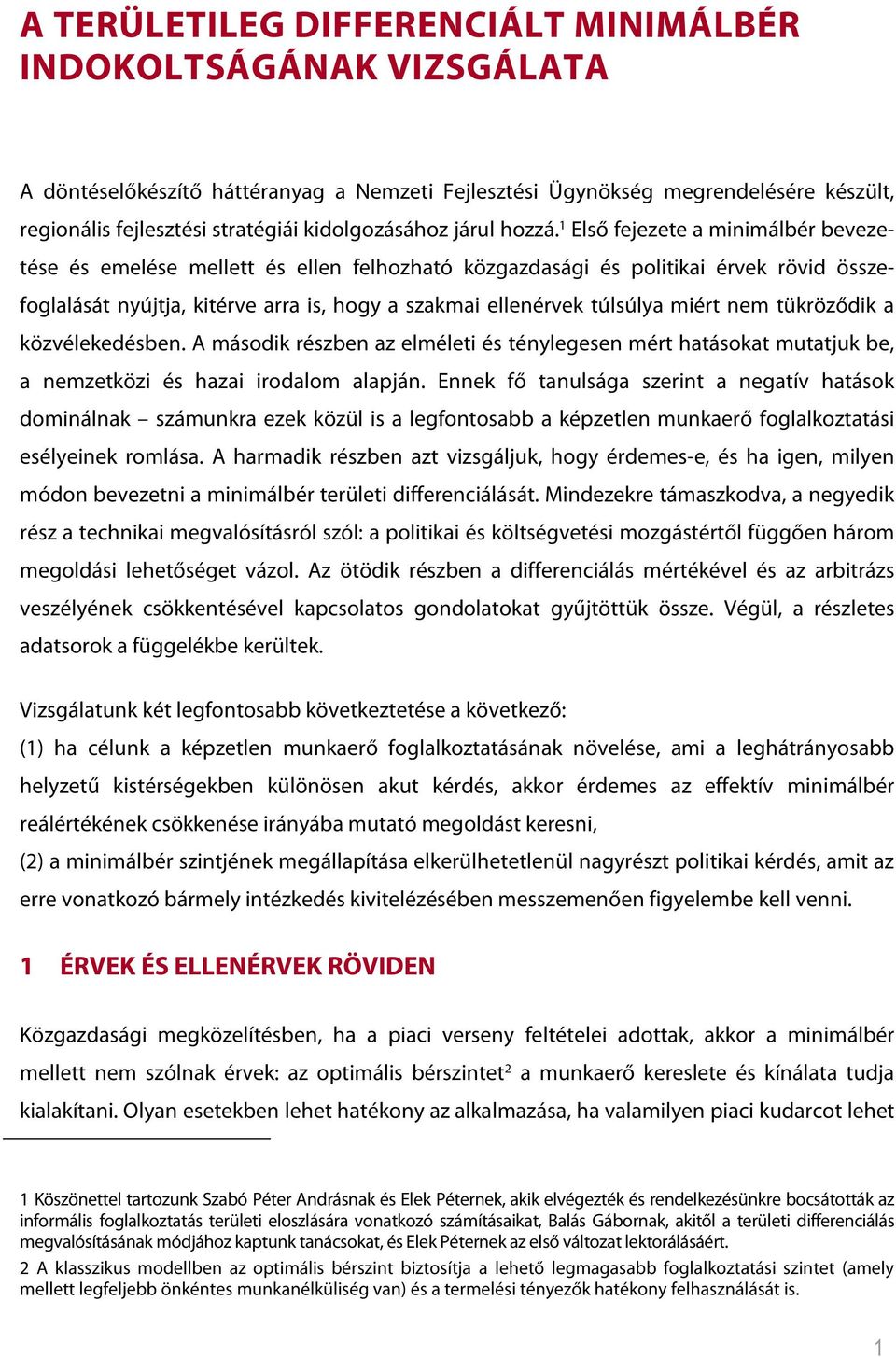 1 Első fejezete a minimálbér bevezetése és emelése mellett és ellen felhozható közgazdasági és politikai érvek rövid összefoglalását nyújtja, kitérve arra is, hogy a szakmai ellenérvek túlsúlya miért