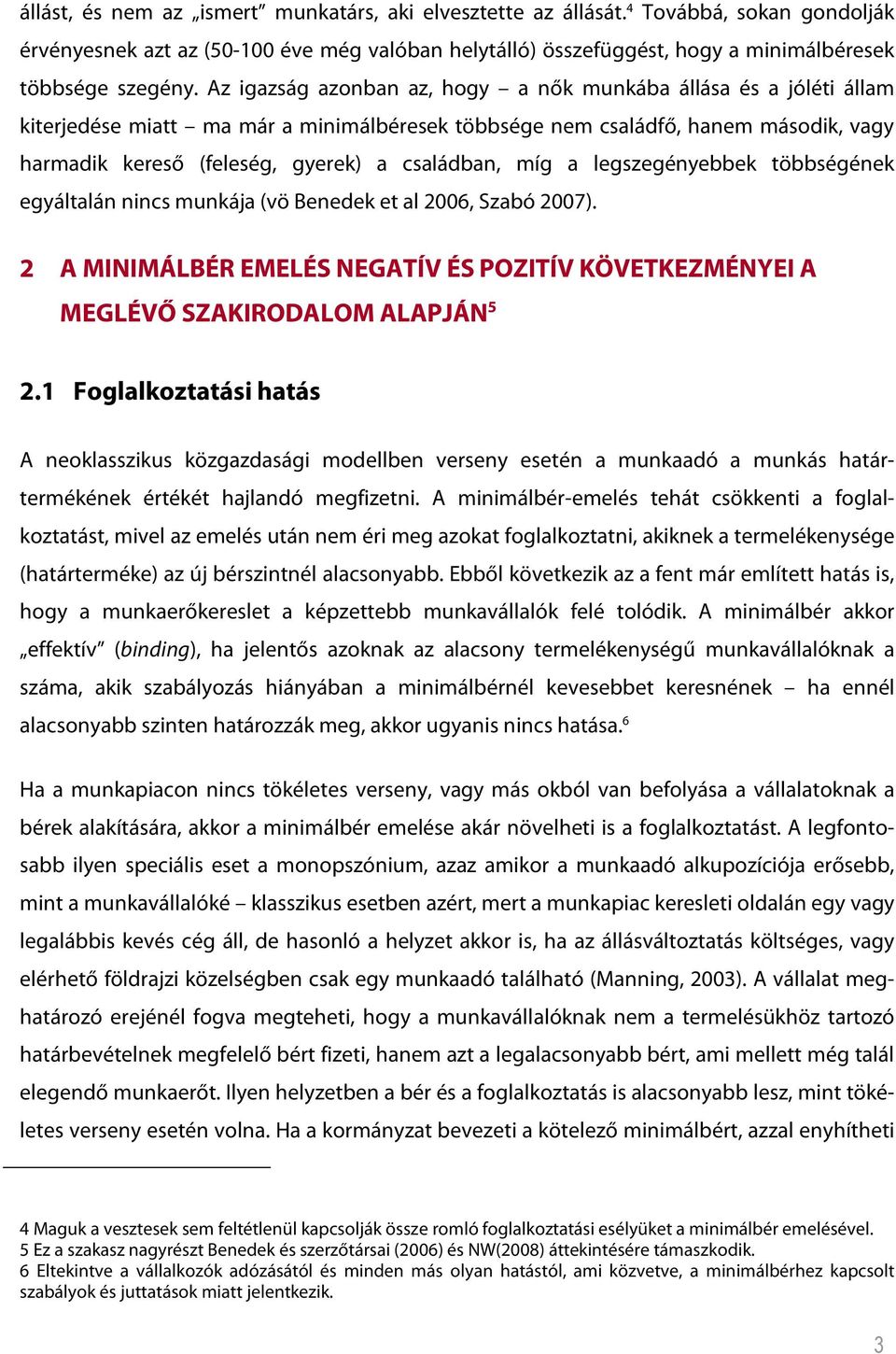 míg a legszegényebbek többségének egyáltalán nincs munkája (vö Benedek et al 2006, Szabó 2007). 2 A MINIMÁLBÉR EMELÉS NEGATÍV ÉS POZITÍV KÖVETKEZMÉNYEI A MEGLÉVŐ SZAKIRODALOM ALAPJÁN 5 2.