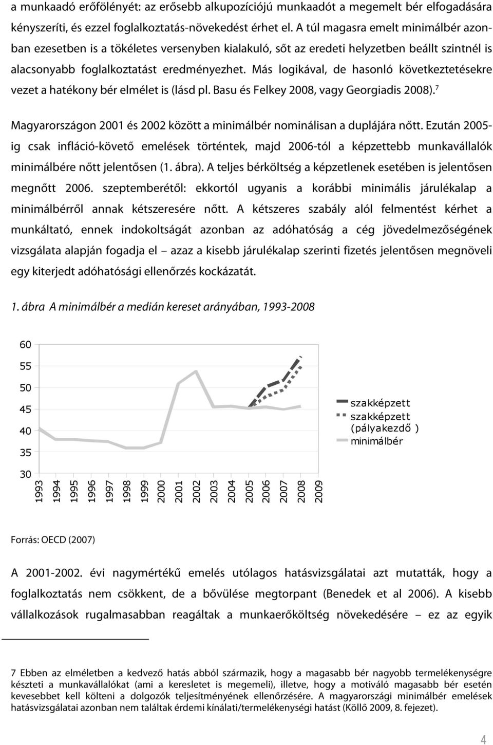 Más logikával, de hasonló következtetésekre vezet a hatékony bér elmélet is (lásd pl. Basu és Felkey 2008, vagy Georgiadis 2008).