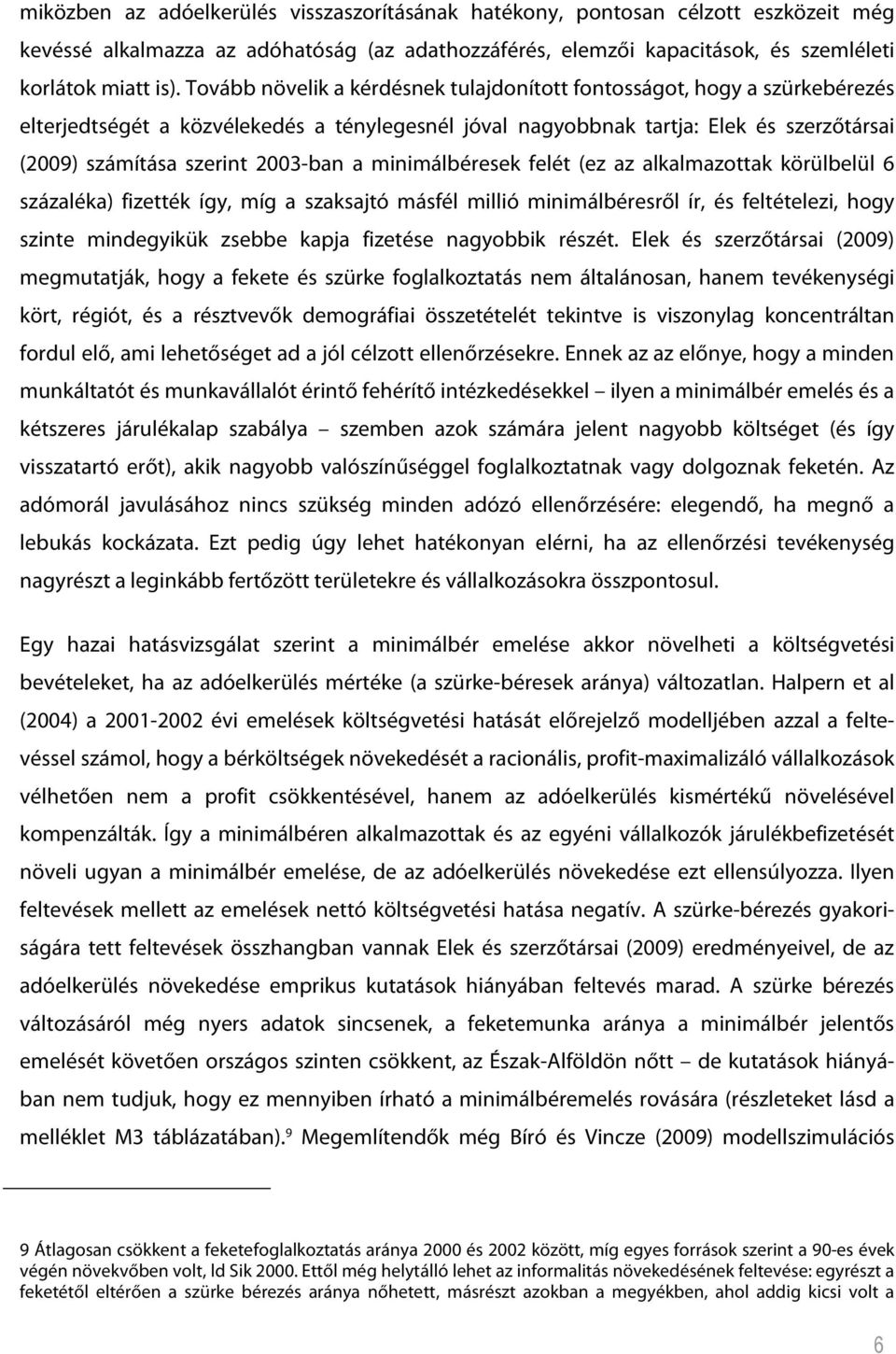 a minimálbéresek felét (ez az alkalmazottak körülbelül 6 százaléka) fizették így, míg a szaksajtó másfél millió minimálbéresről ír, és feltételezi, hogy szinte mindegyikük zsebbe kapja fizetése