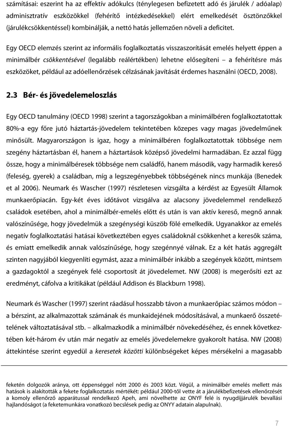 Egy OECD elemzés szerint az informális foglalkoztatás visszaszorítását emelés helyett éppen a minimálbér csökkentésével (legalább reálértékben) lehetne elősegíteni a fehérítésre más eszközöket,