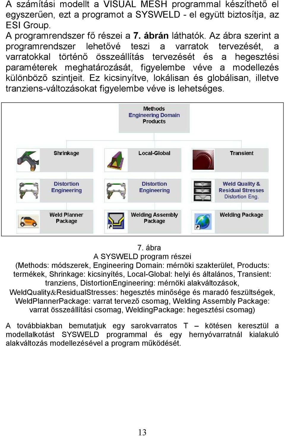 különböző szintjeit. Ez kicsinyítve, lokálisan és globálisan, illetve tranziens-változásokat figyelembe véve is lehetséges. 7.