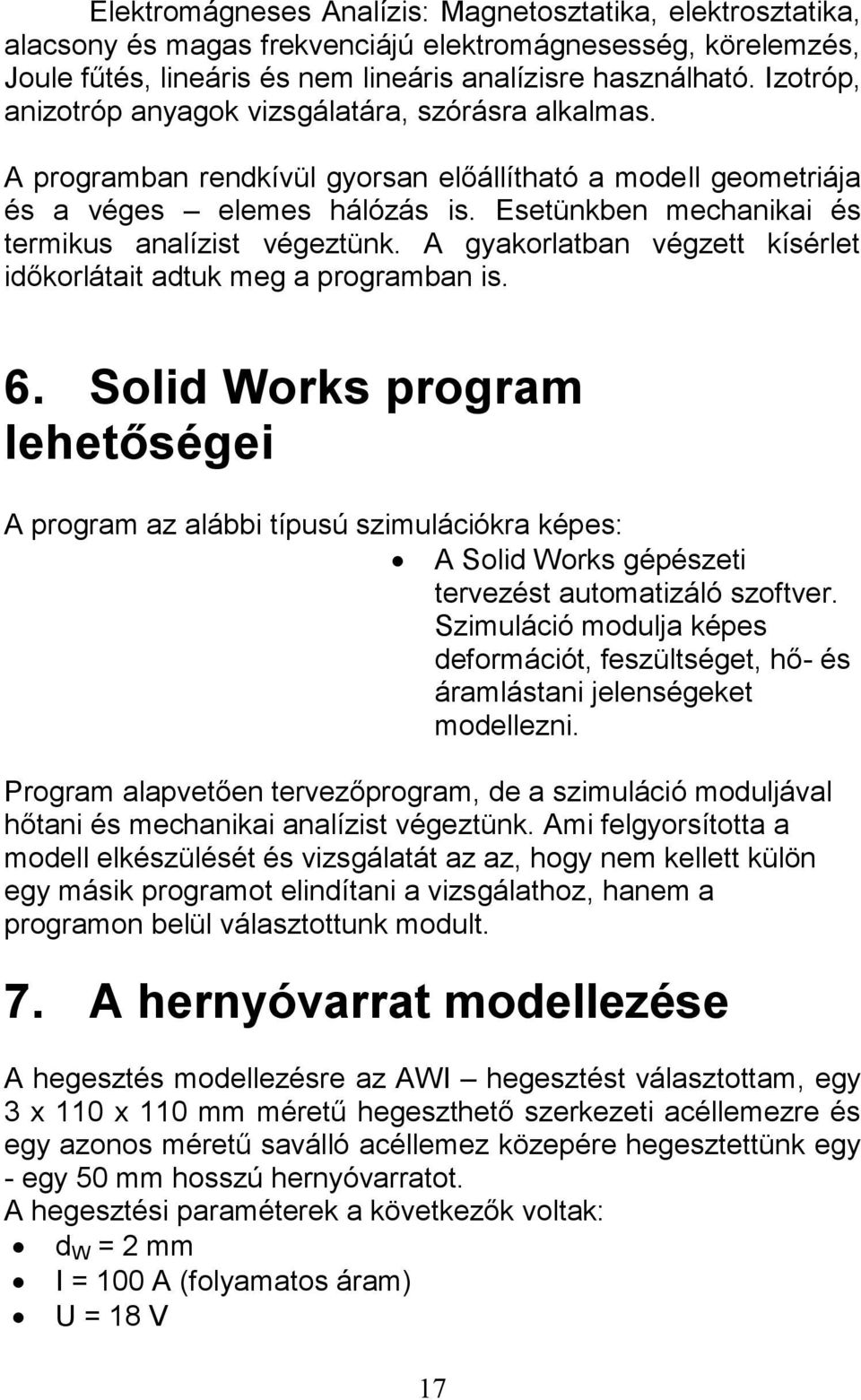 Esetünkben mechanikai és termikus analízist végeztünk. A gyakorlatban végzett kísérlet időkorlátait adtuk meg a programban is. 6.