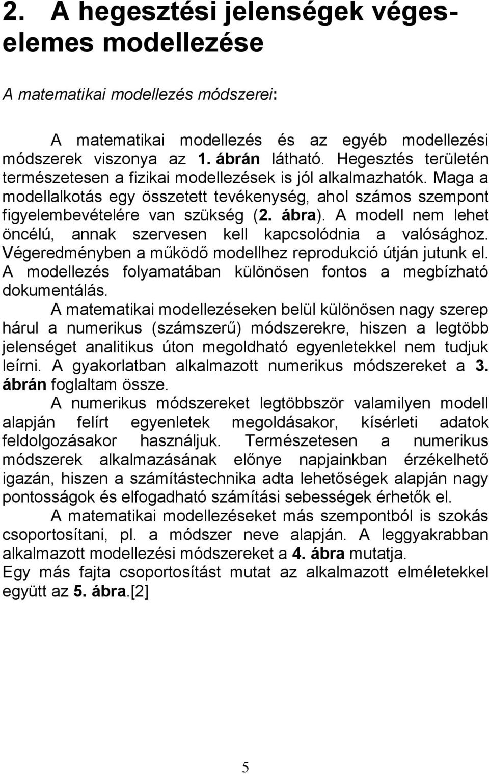 A modell nem lehet öncélú, annak szervesen kell kapcsolódnia a valósághoz. Végeredményben a működő modellhez reprodukció útján jutunk el.