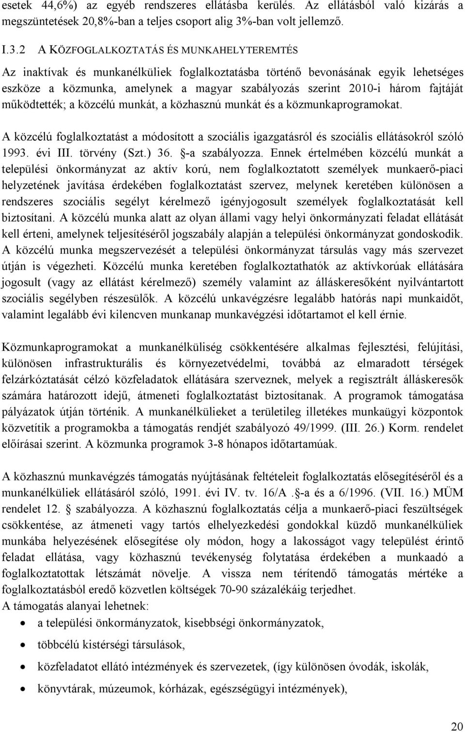 2 A KÖZFOGLALKOZTATÁS ÉS MUNKAHELYTEREMTÉS Az inaktívak és munkanélküliek foglalkoztatásba történő bevonásának egyik lehetséges eszköze a közmunka, amelynek a magyar szabályozás szerint 2010-i három