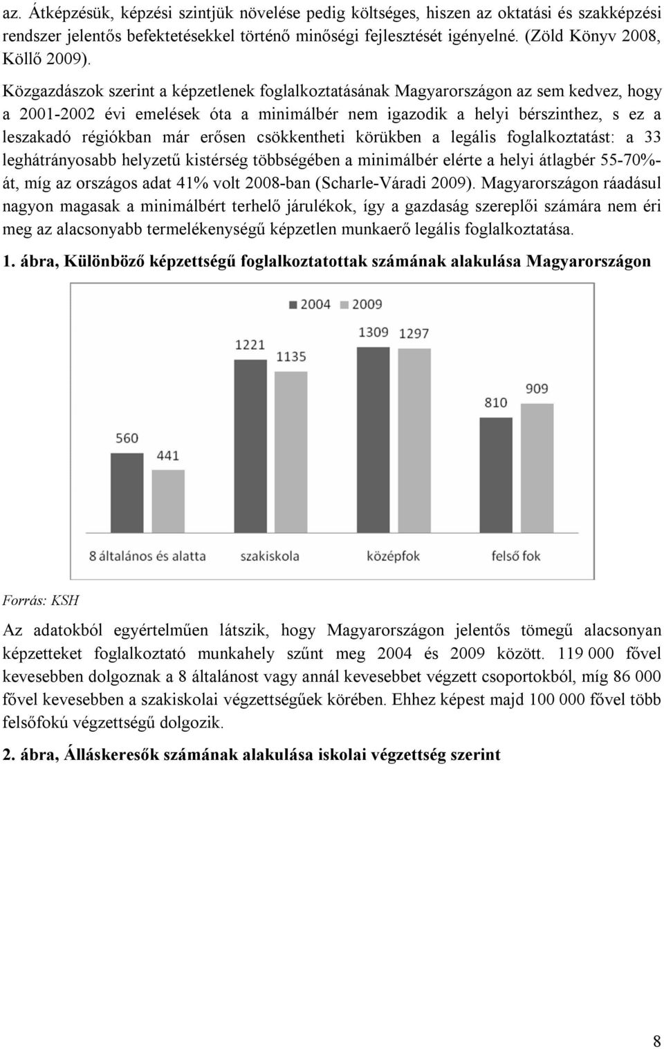 erősen csökkentheti körükben a legális foglalkoztatást: a 33 leghátrányosabb helyzetű kistérség többségében a minimálbér elérte a helyi átlagbér 55-70%- át, míg az országos adat 41% volt 2008-ban