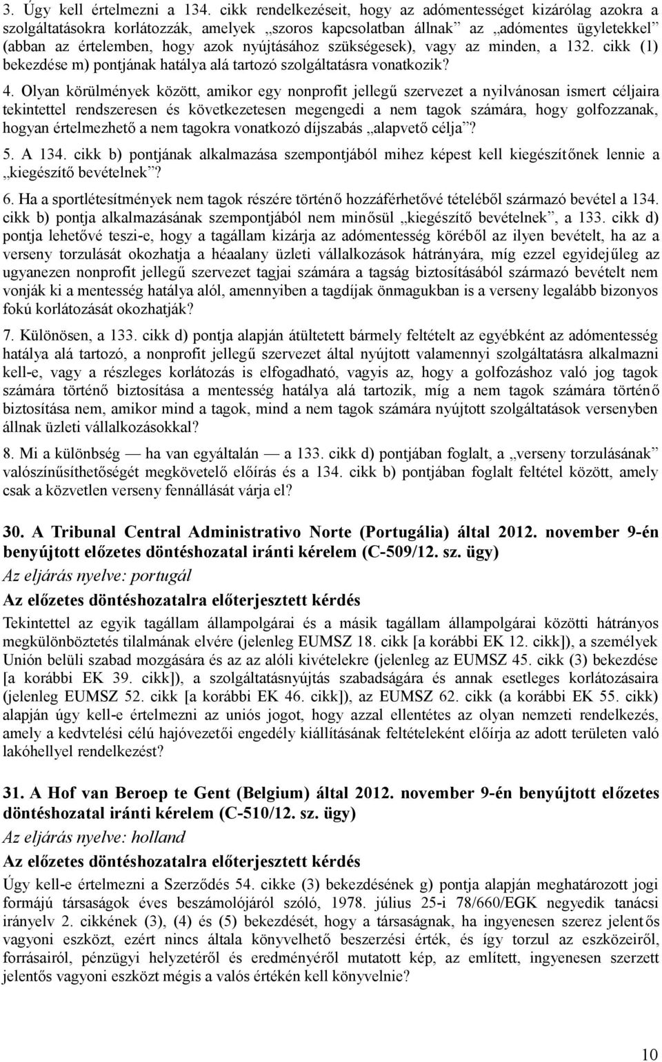 szükségesek), vagy az minden, a 132. cikk (1) bekezdése m) pontjának hatálya alá tartozó szolgáltatásra vonatkozik? 4.