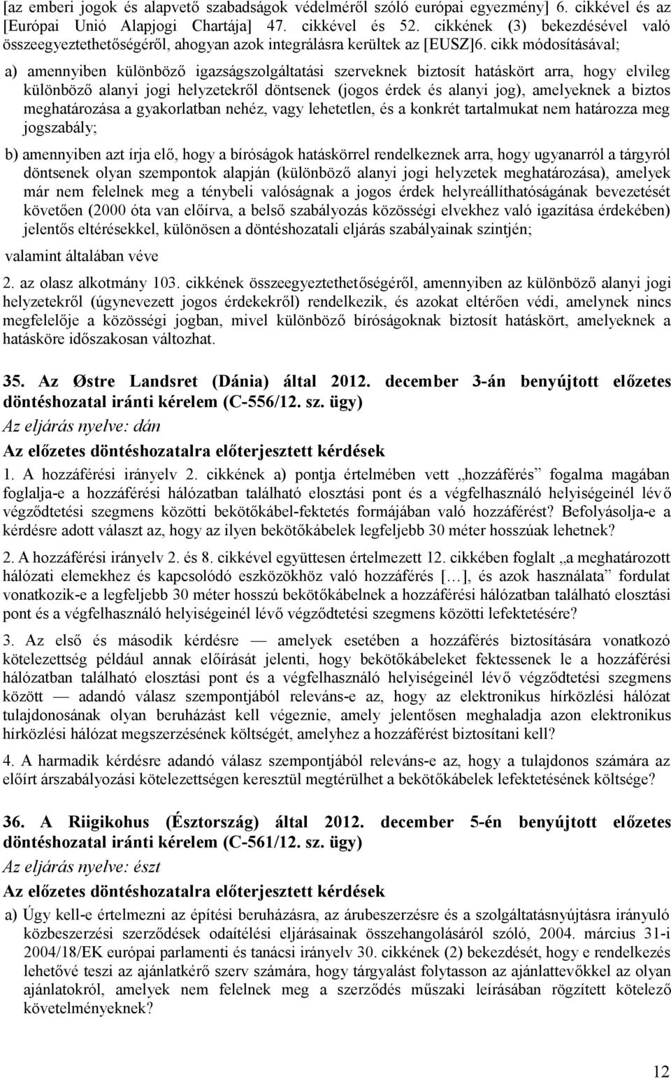 cikk módosításával; a) amennyiben különböző igazságszolgáltatási szerveknek biztosít hatáskört arra, hogy elvileg különböző alanyi jogi helyzetekről döntsenek (jogos érdek és alanyi jog), amelyeknek