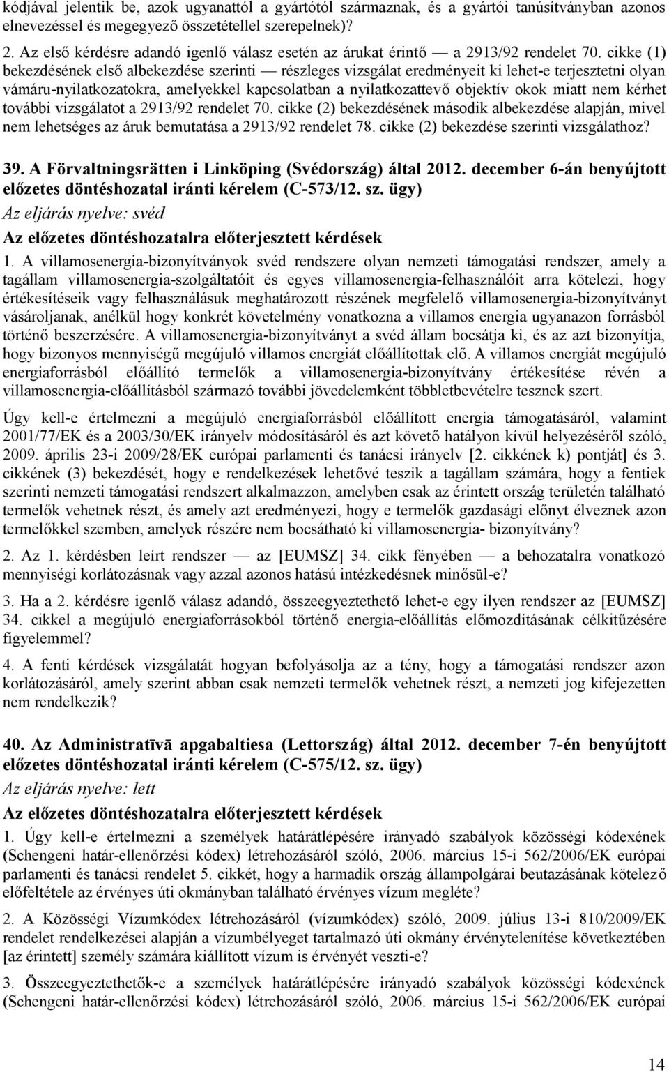 cikke (1) bekezdésének első albekezdése szerinti részleges vizsgálat eredményeit ki lehet-e terjesztetni olyan vámáru-nyilatkozatokra, amelyekkel kapcsolatban a nyilatkozattevő objektív okok miatt