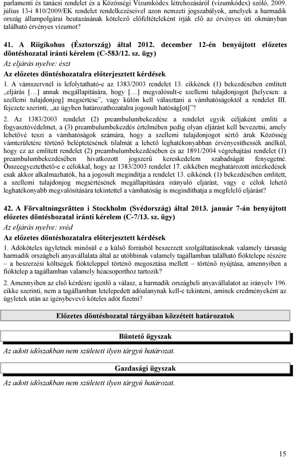 található érvényes vízumot? 41. A Riigikohus (Észtország) által 2012. december 12-én benyújtott előzetes döntéshozatal iránti kérelem (C-583/12. sz.