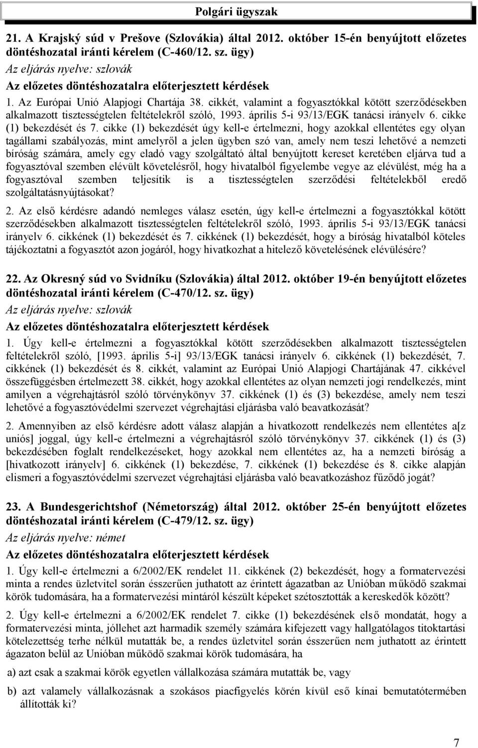 cikkét, valamint a fogyasztókkal kötött szerződésekben alkalmazott tisztességtelen feltételekről szóló, 1993. április 5-i 93/13/EGK tanácsi irányelv 6. cikke (1) bekezdését és 7.