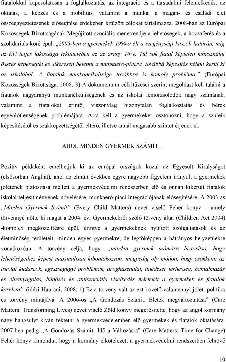 2005-ben a gyermekek 19%-a élt a szegénységi küszöb határán, míg az EU teljes lakossága tekintetében ez az arány 16%.