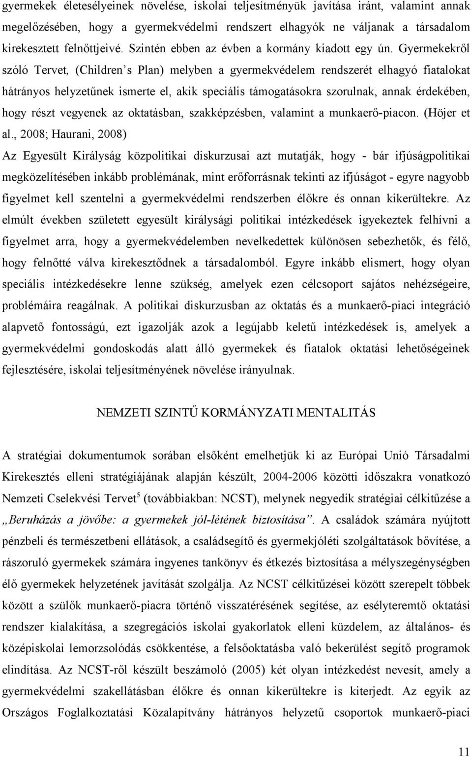 Gyermekekről szóló Tervet, (Children s Plan) melyben a gyermekvédelem rendszerét elhagyó fiatalokat hátrányos helyzetűnek ismerte el, akik speciális támogatásokra szorulnak, annak érdekében, hogy