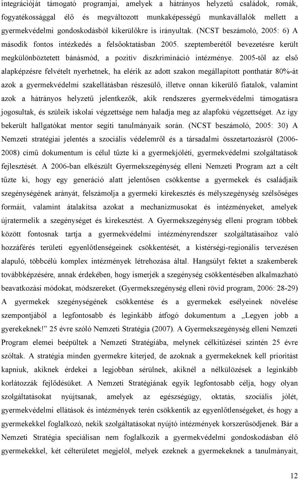 2005-től az első alapképzésre felvételt nyerhetnek, ha elérik az adott szakon megállapított ponthatár 80%-át azok a gyermekvédelmi szakellátásban részesülő, illetve onnan kikerülő fiatalok, valamint