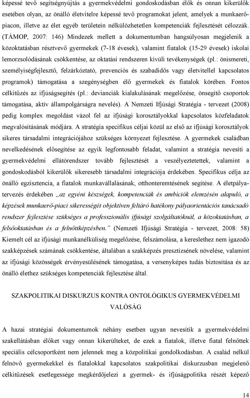 (TÁMOP, 2007: 146) Mindezek mellett a dokumentumban hangsúlyosan megjelenik a közoktatásban résztvevő gyermekek (7-18 évesek), valamint fiatalok (15-29 évesek) iskolai lemorzsolódásának csökkentése,