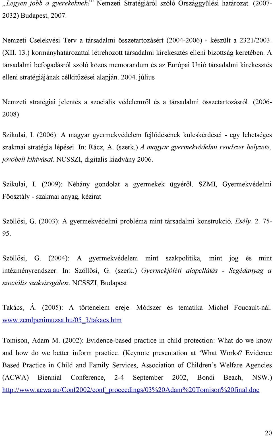 A társadalmi befogadásról szóló közös memorandum és az Európai Unió társadalmi kirekesztés elleni stratégiájának célkitűzései alapján. 2004.